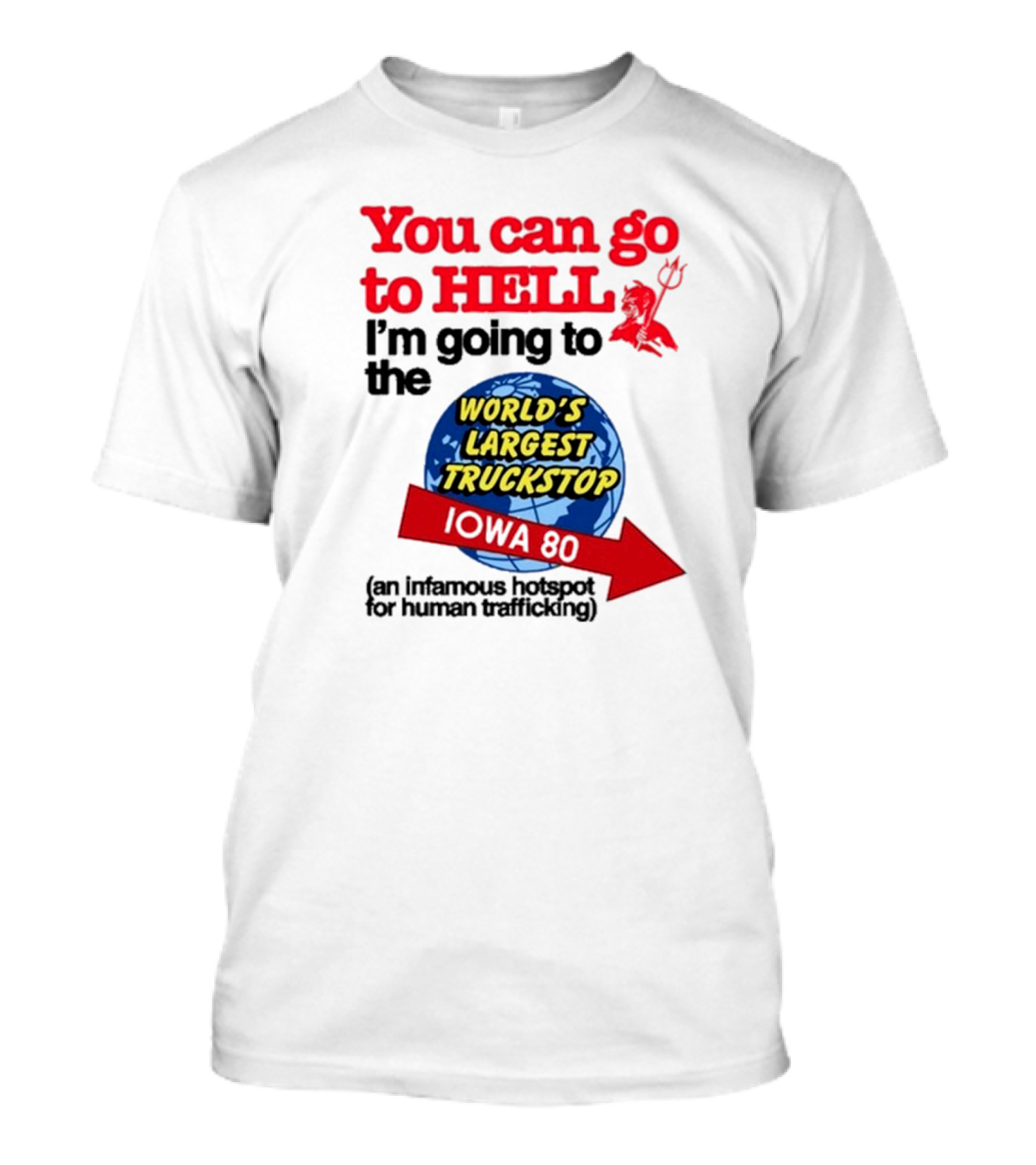 You Can Go To Hell I’m Going To The World’s Largest Truckstop Iowa 80 An Infamous Hotspot For Human Trafficking T-Shirt