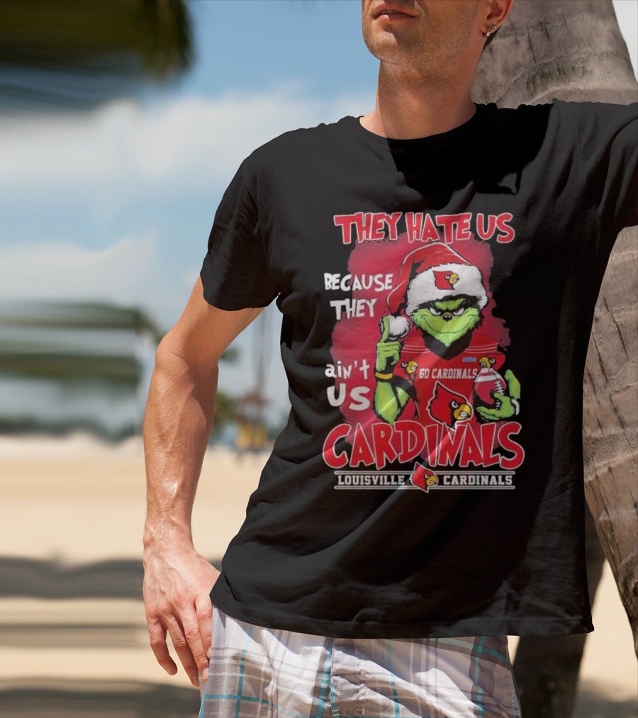 They Hate Us Because They Ain’t Us Grinch Go Cardinals Louisville Christmas T-Shirt
