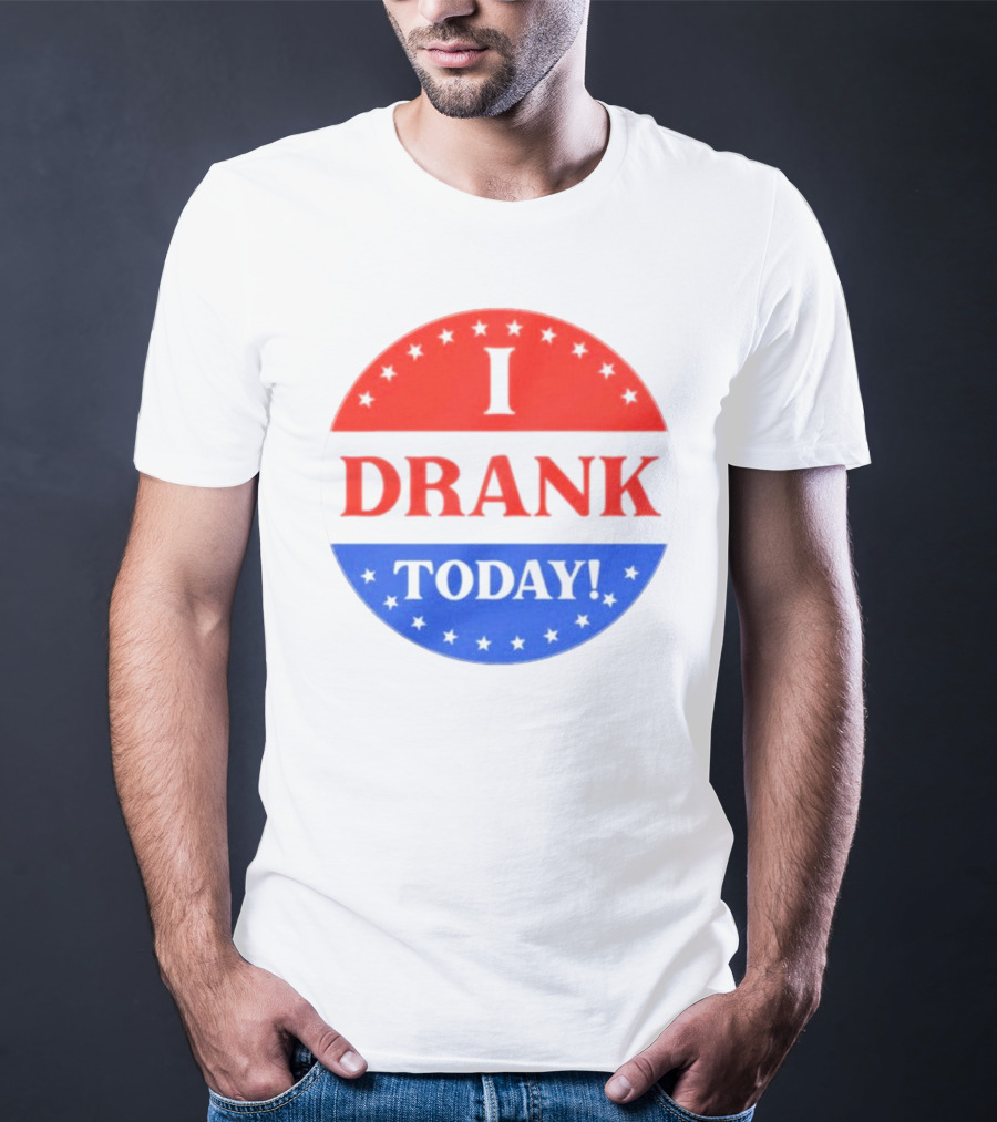 I Drank Today Voting Sticker Parody Badge T-Shirt
