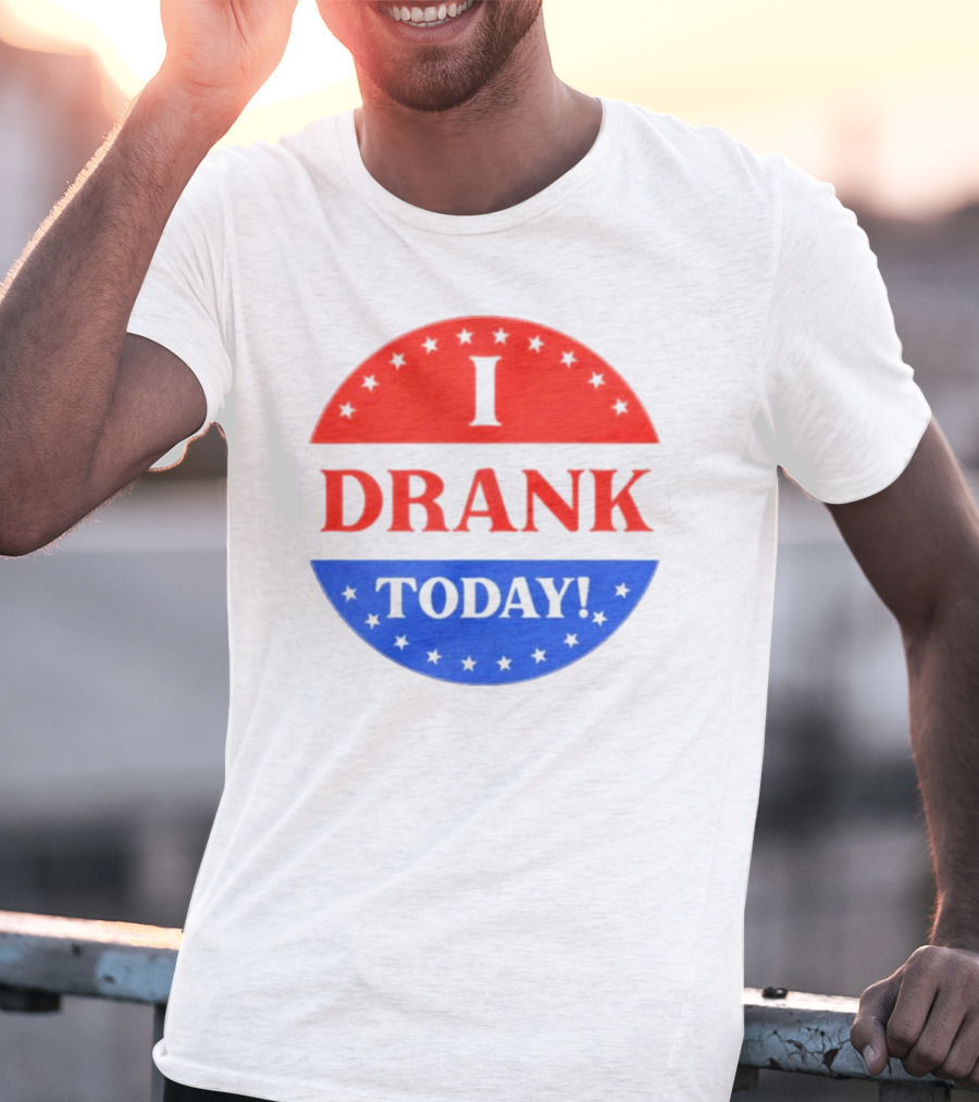 I Drank Today Voting Sticker Parody Badge T-Shirt