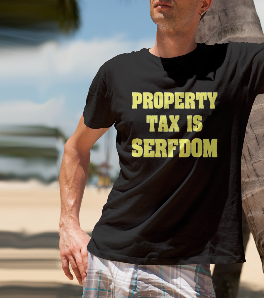 Property Tax Is Serfdom T-Shirt