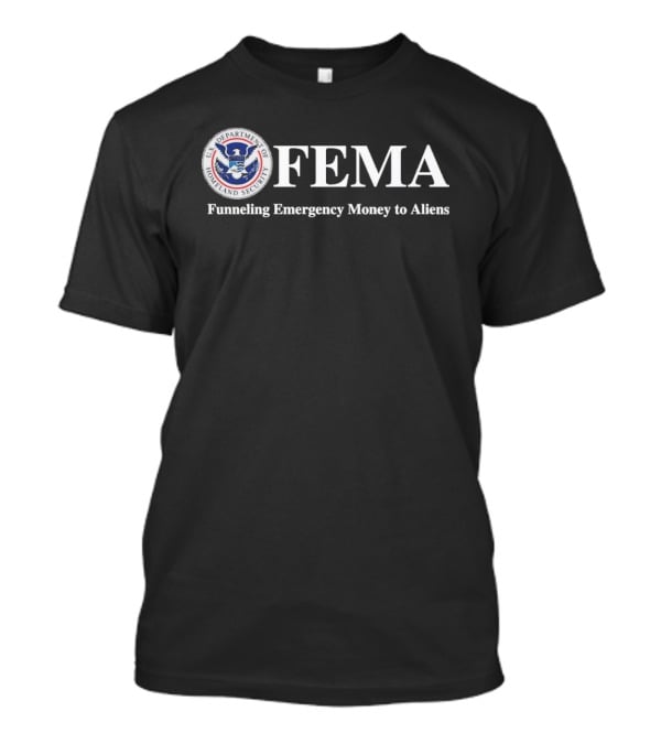 FEMA Department Of Homeland Security Funneling Emergency Money To Aliens T-Shirt