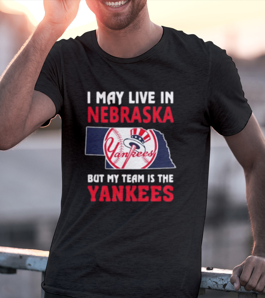 I May Live In Nebraska But My Team Is The Yankees Yankees Baseball T-Shirt