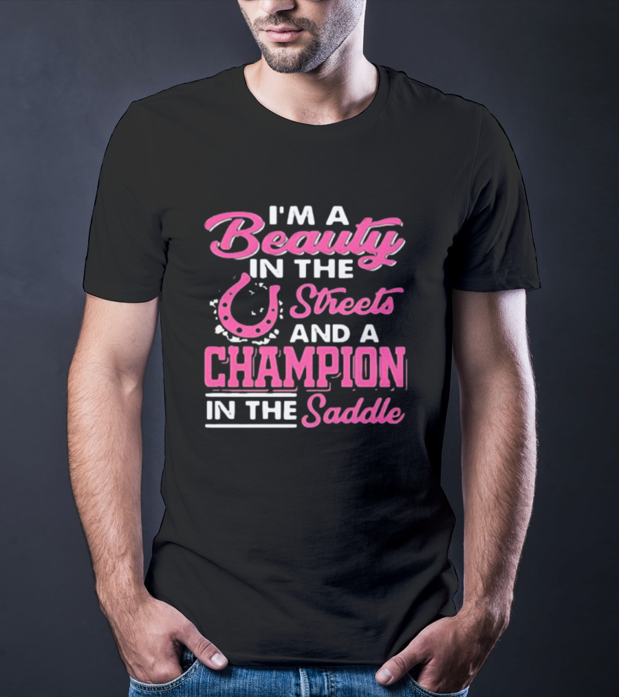 I’m A Beauty In The Streets And A Champion In The Saddle T-Shirt