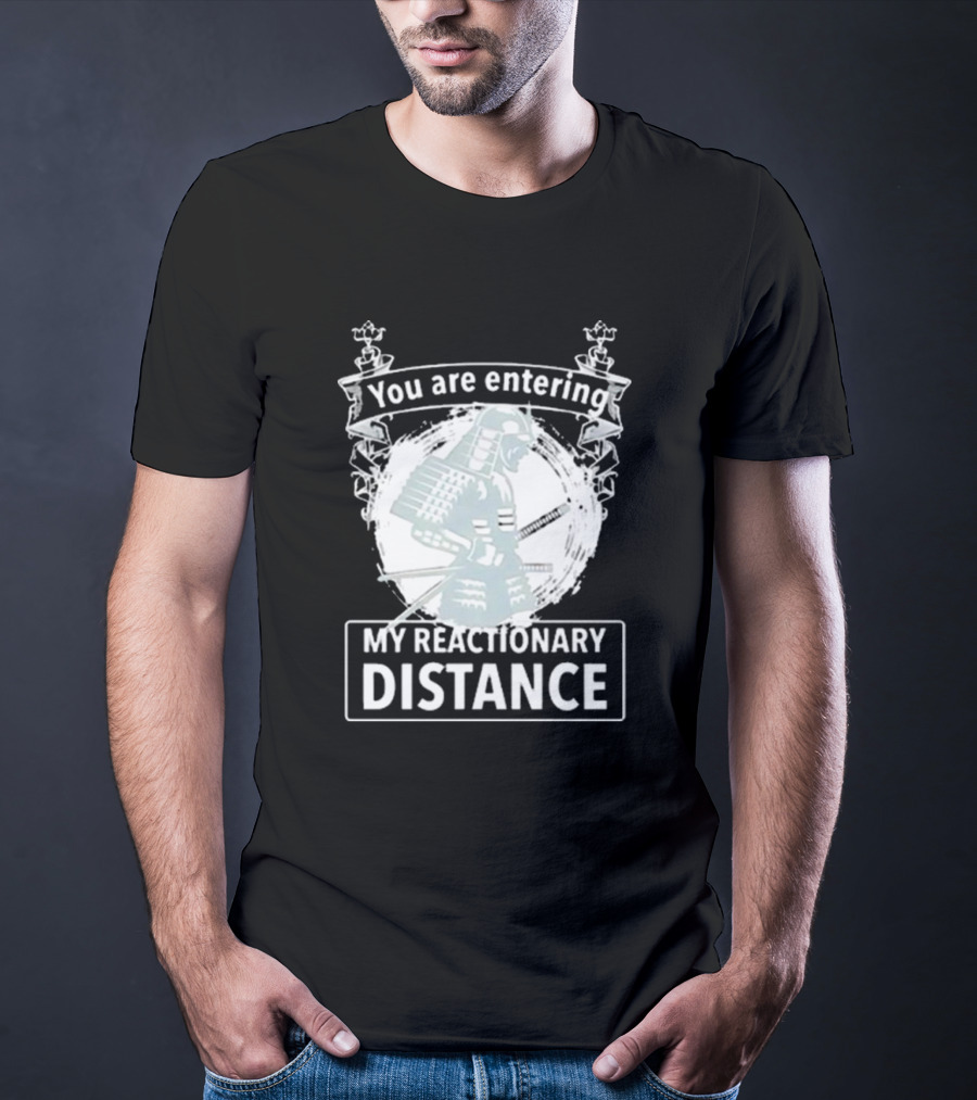 You Are Entering My Reactionary Distance Samurai T-Shirt
