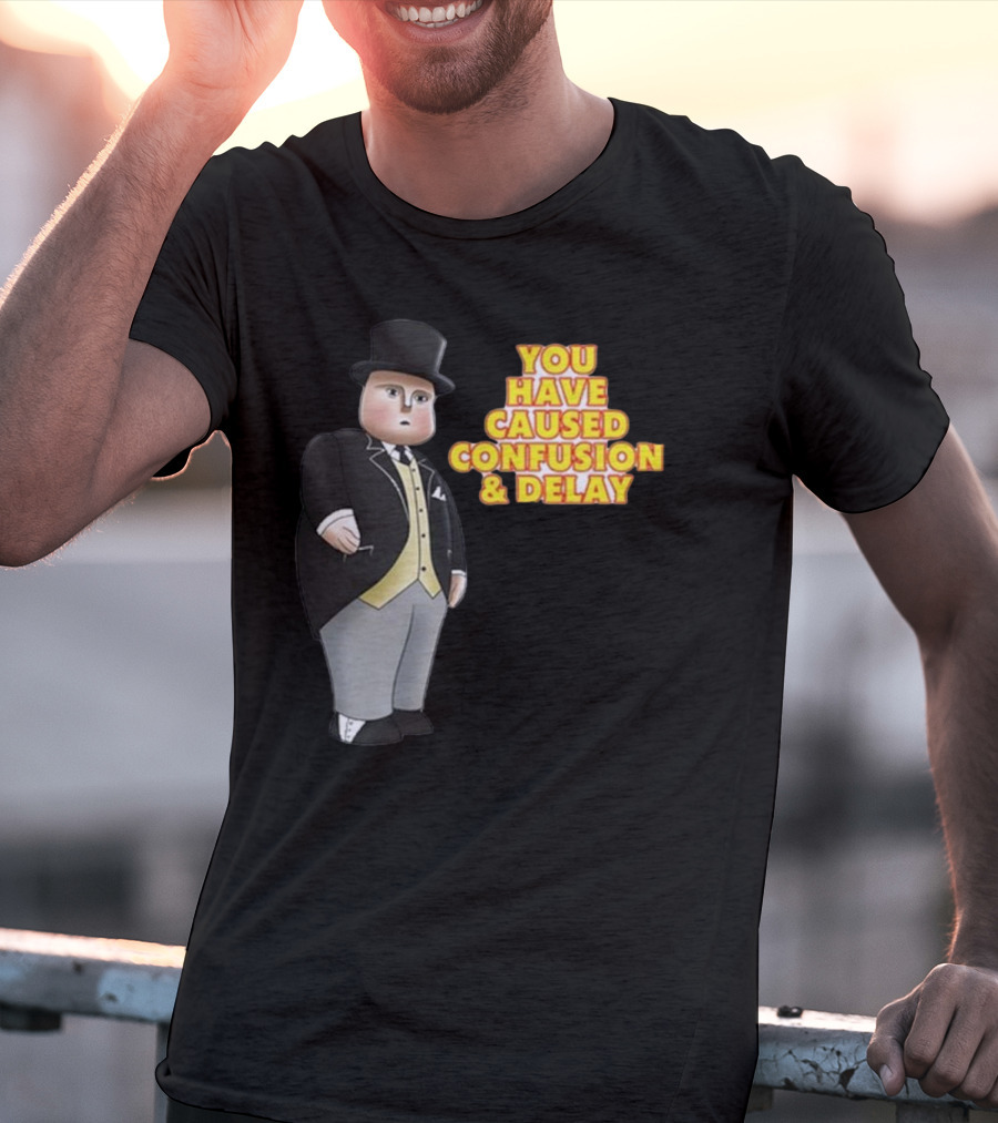 You Have Caused Confusion And Delay Sir Topham Hatt Thomas The Tank Engine T-Shirt