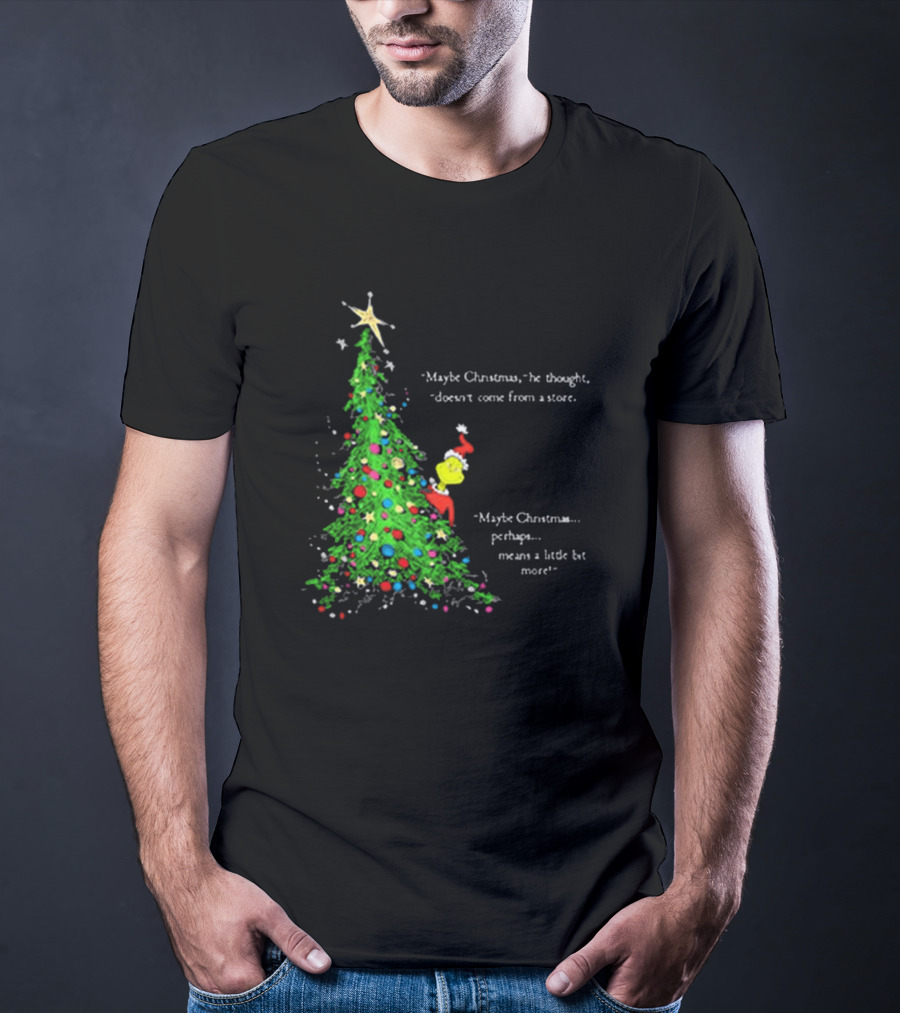 Grinch Maybe Christmas Means A Little Bit More Doesn't Come From A Store Tree Star T-Shirt