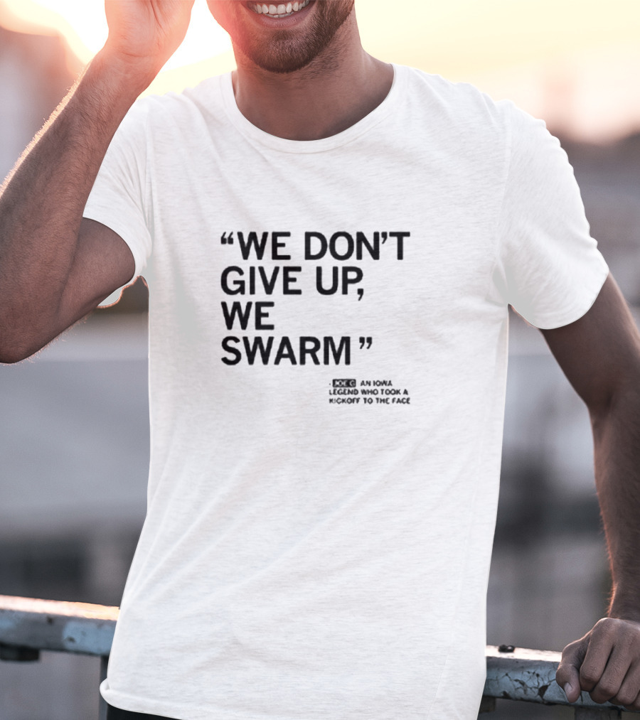 We Don’t Give Up We Swarm An Iowa Legend Who Took A Kickoff To The Face T-Shirt