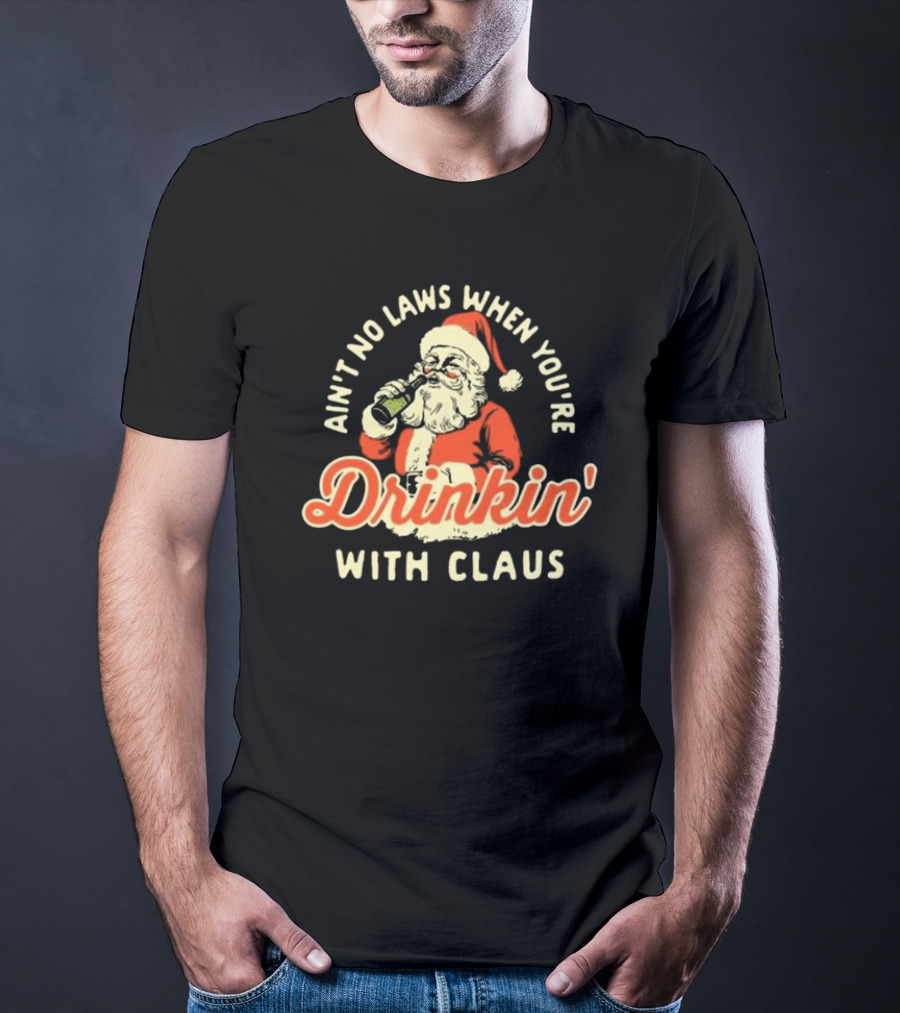 Ain’t No Laws When You’re Drinkin’ With Claus Santa Merry Christmas T-Shirt
