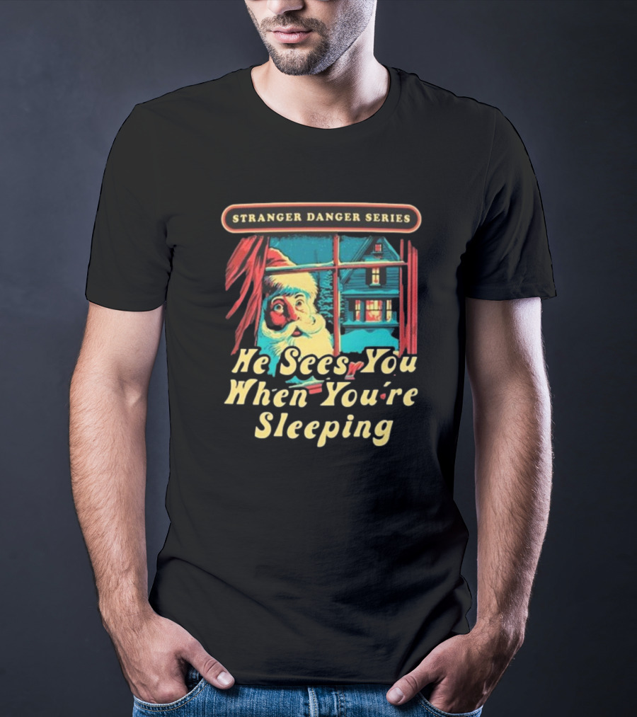 Stranger Danger Series He Sees You When You're Sleeping T-Shirt