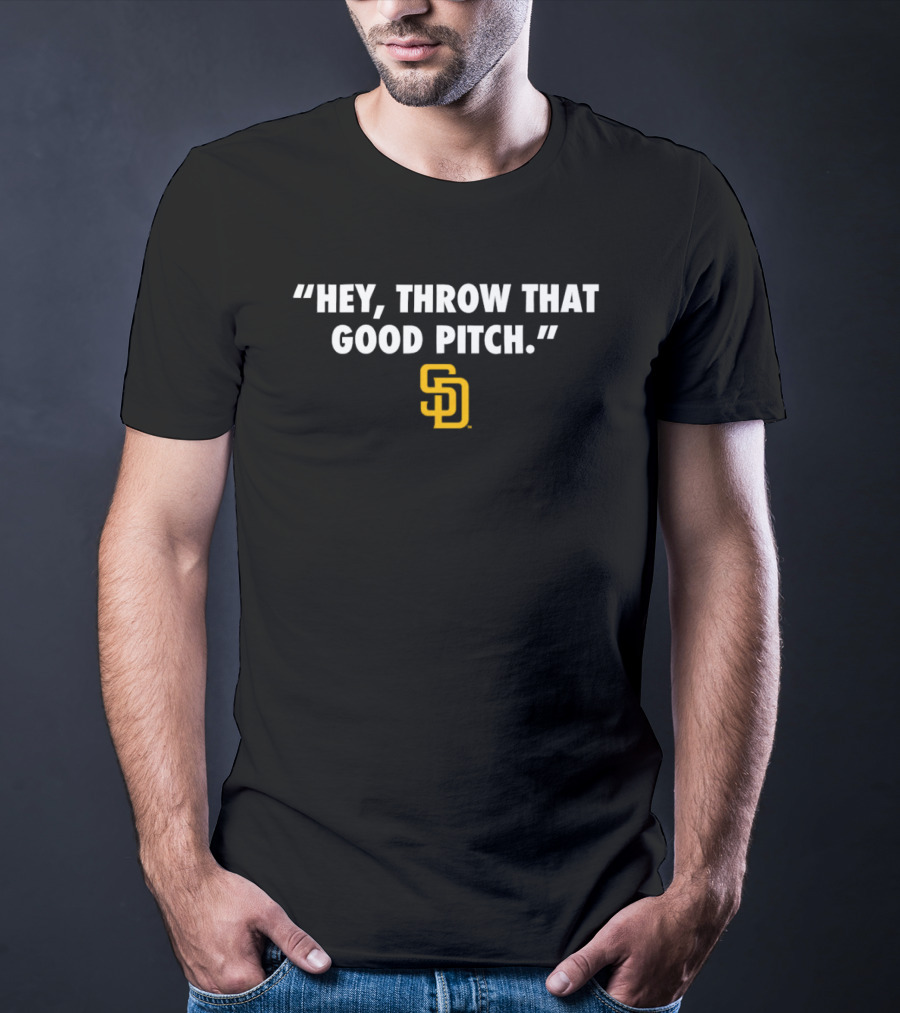 San Diego Padres MLB Quote Hey, Throw That Good Pitch T-Shirt