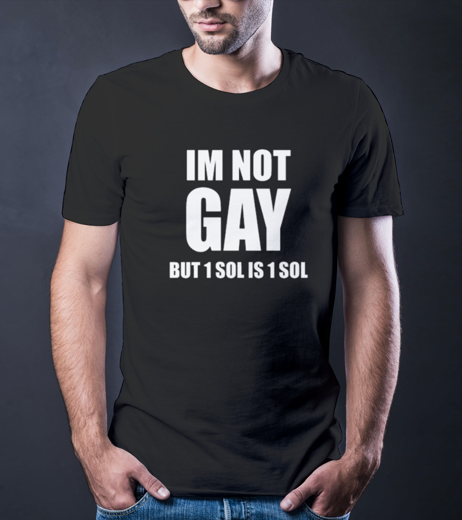 IM NOT GAY BUT 1 SOL IS 1 SOL T-Shirt