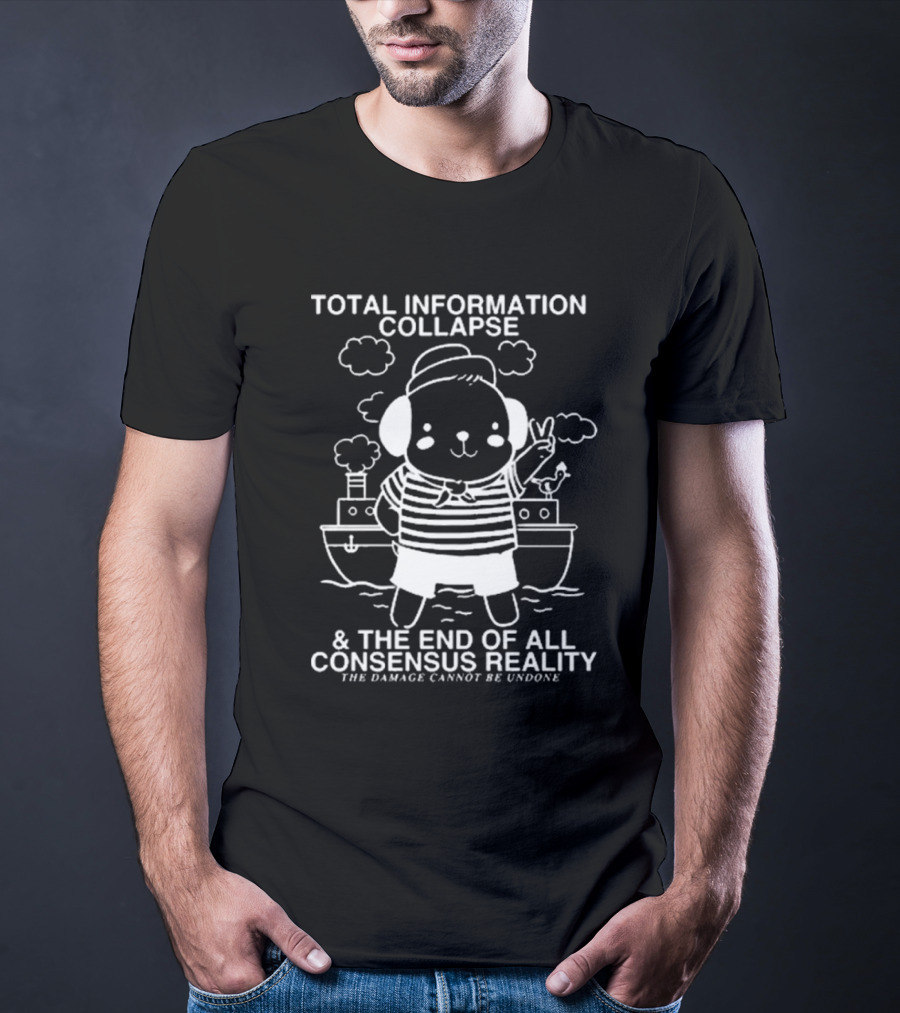Total Information Collapse And The End Of All Consensus Reality The Damage Cannot Be Undone Cute Animal Sailor On Ship T-Shirt