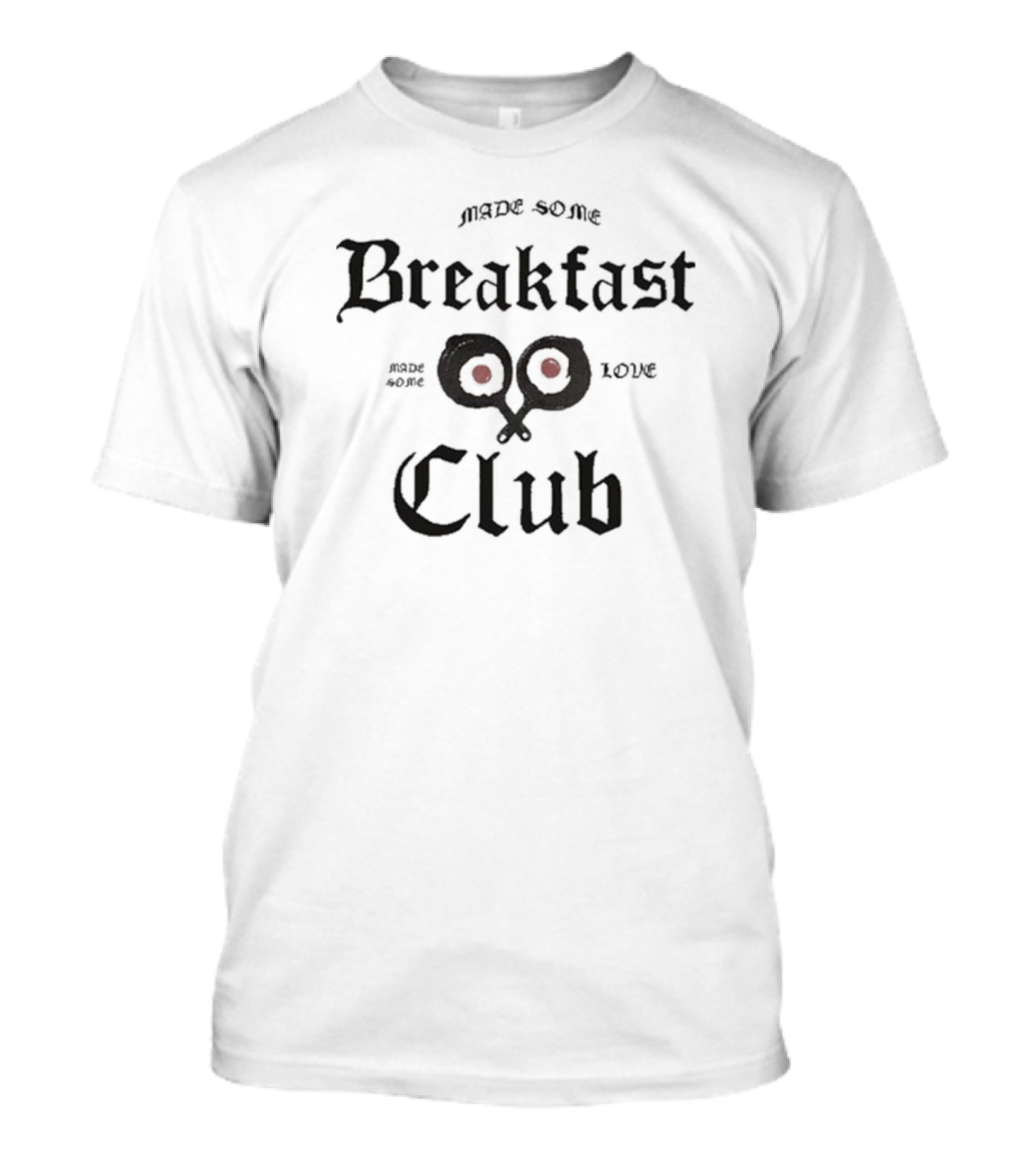 Made Some Breakfast Club Made Some Love T-Shirt