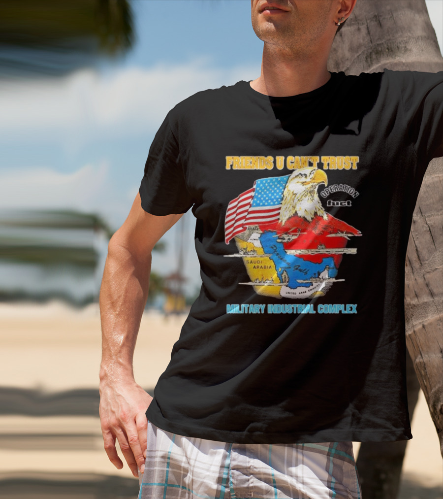 Friends U Can’t Trust Operation Fuct Military Industrial Complex Map Eagle Flag T-Shirt
