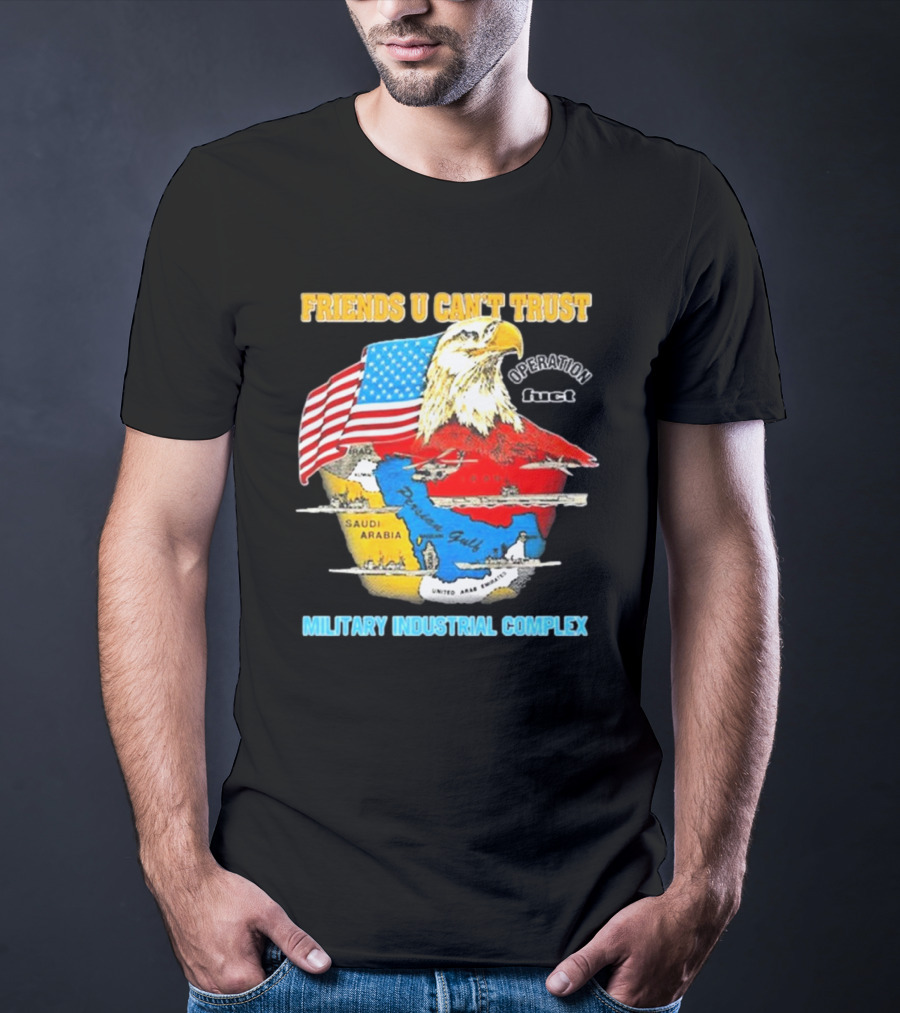Friends U Can’t Trust Operation Fuct Military Industrial Complex Map Eagle Flag T-Shirt