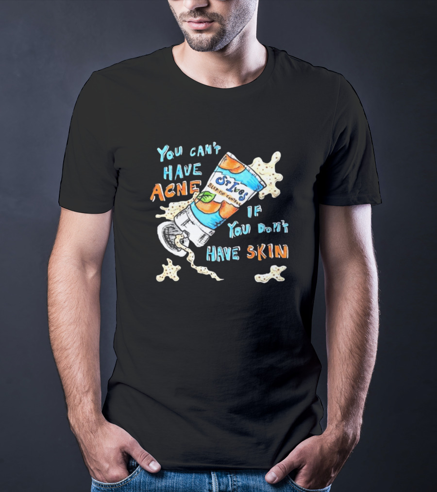 You Can’t Have Acne If You Don’t Have Skin St. Ives Blemish Control Cream Tube Animated Text T-Shirt
