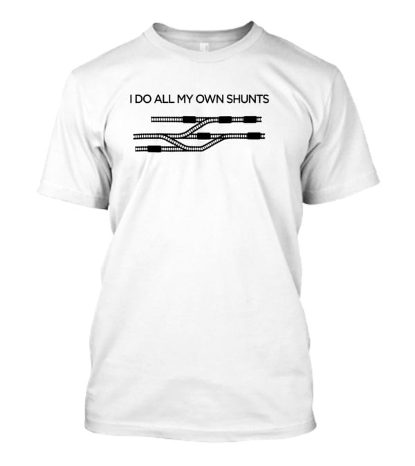 I Do All My Own Shunts Train Tracks Engineer Humor T-Shirt