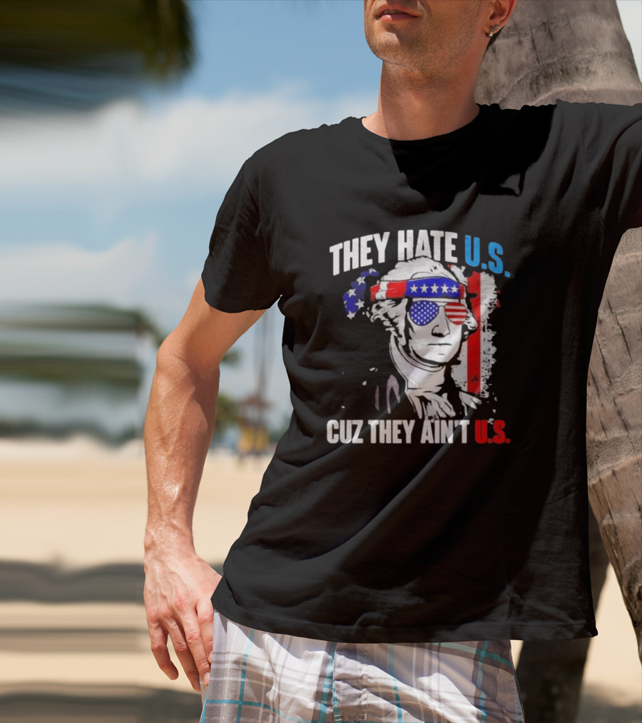 George Washington Patriotic They Hate U.S. Cuz They Ain't U.S T-Shirt
