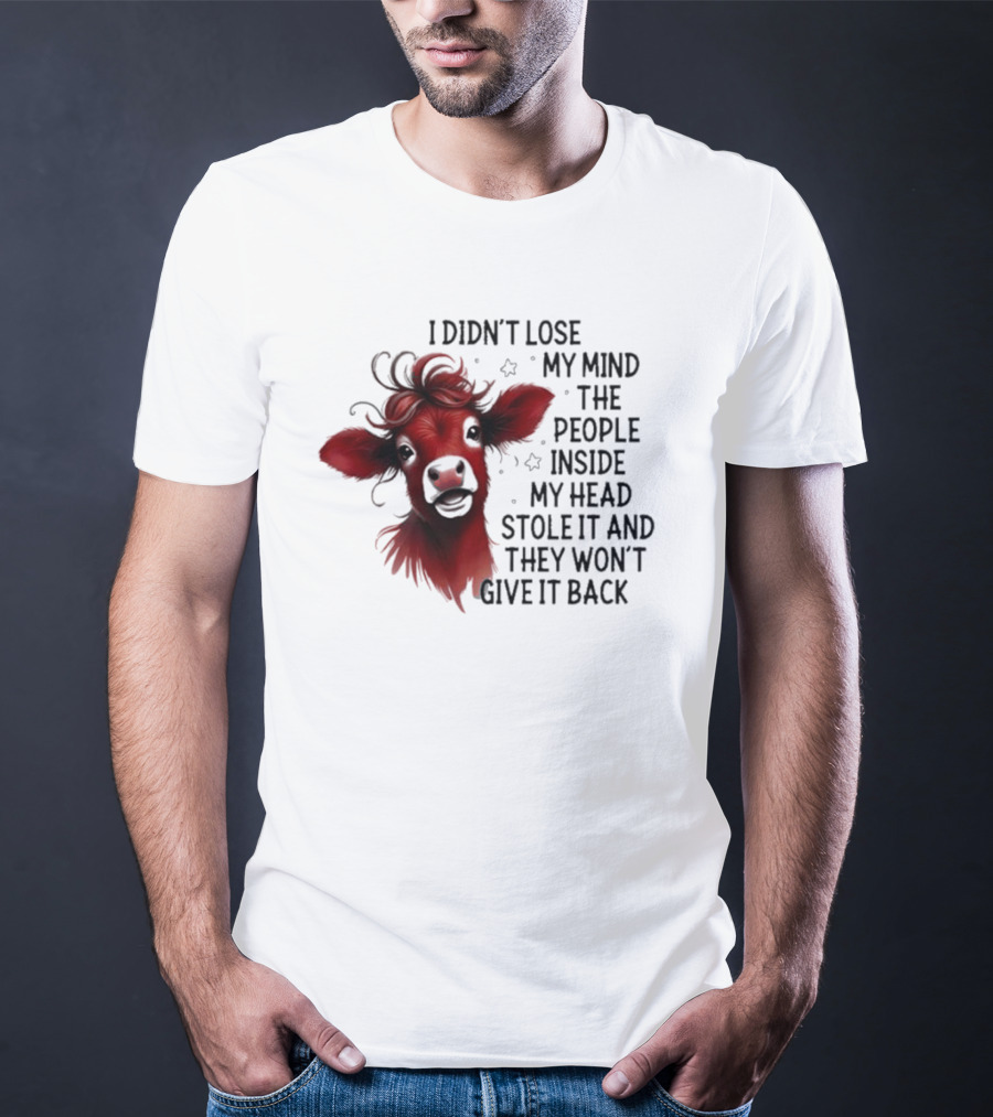 Cow I Didn’t Lose My Mind The People Inside My Head Stole It And They Won’t Give It Back T-Shirt