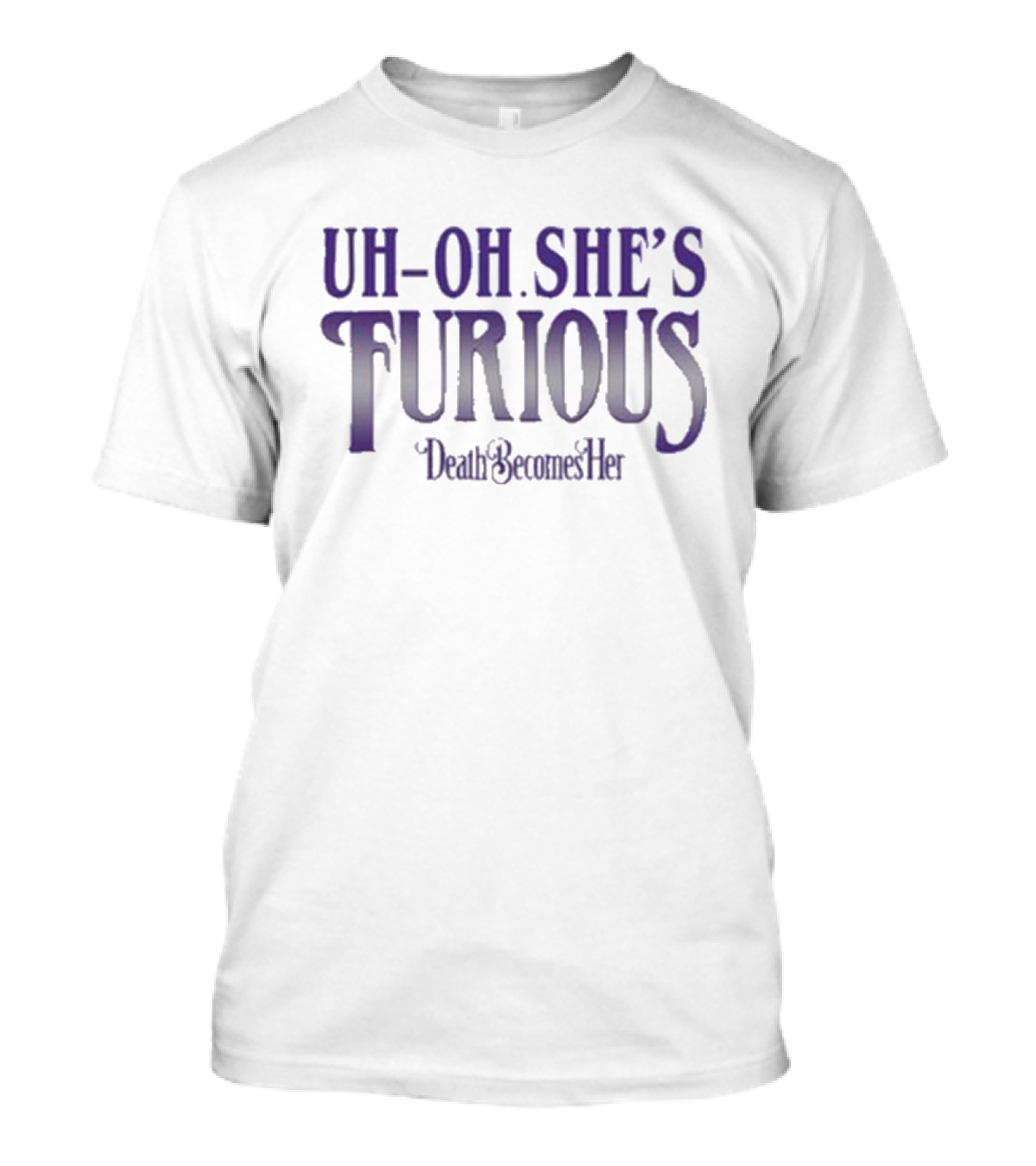Uh-oh She’s Furious Death Becomes Her T-Shirt