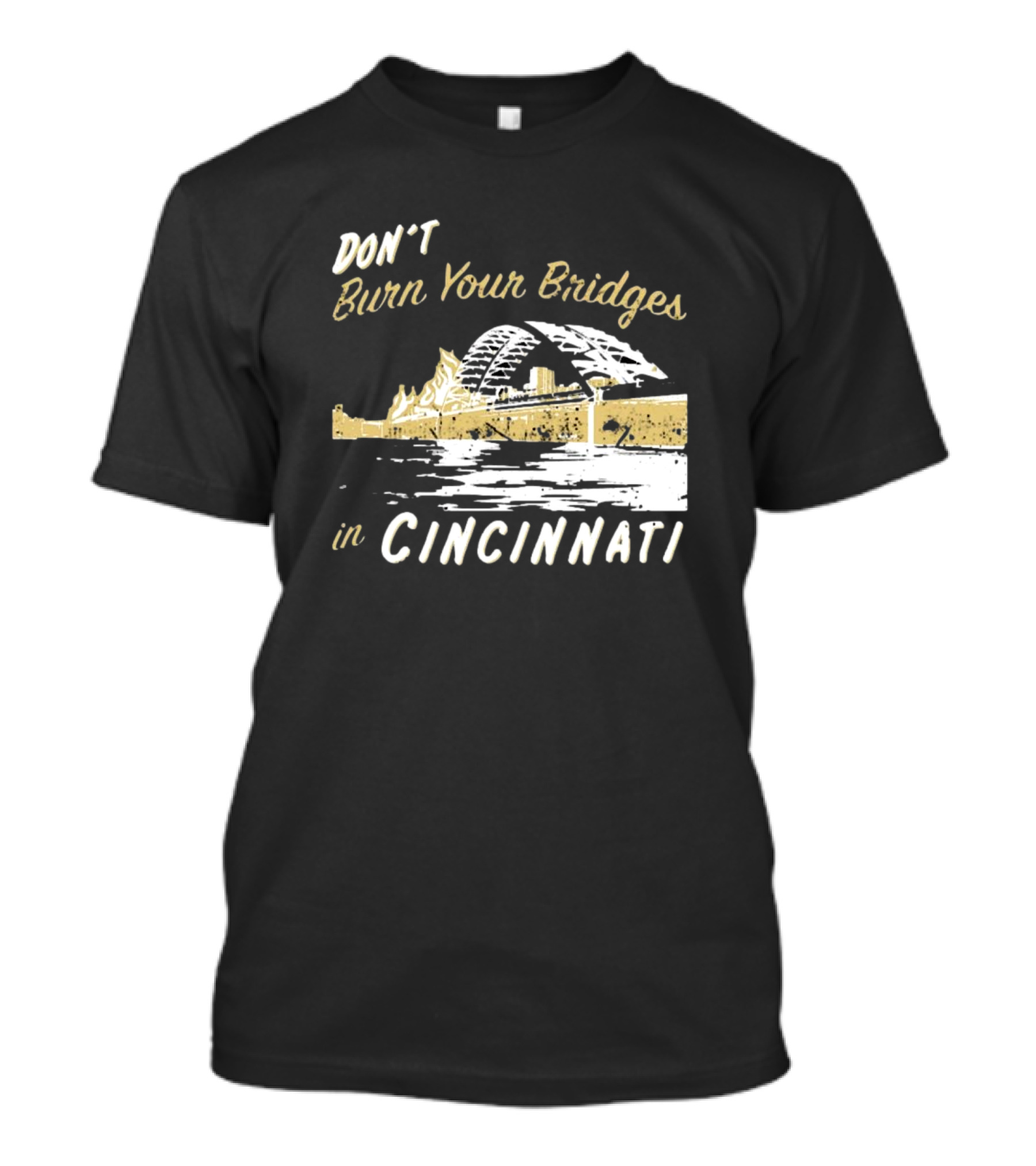 Don’t Burn Your Bridges In Cincinnati Iconic Skyline Reminder T-Shirt