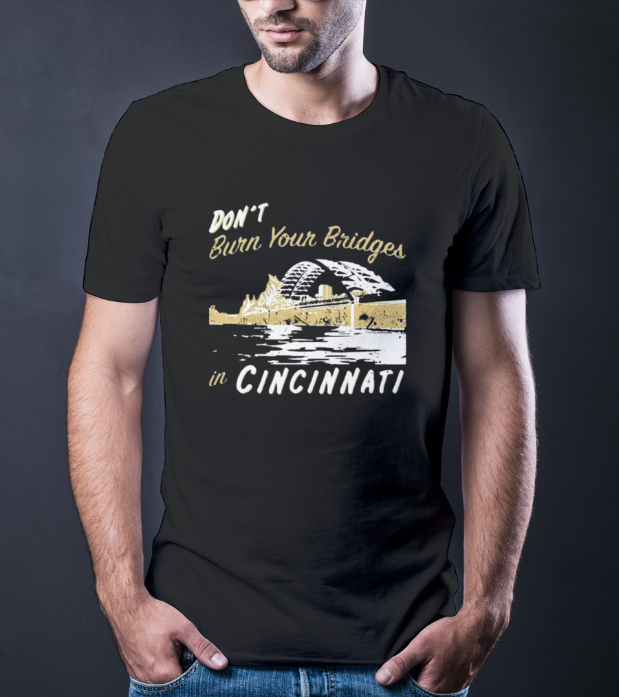 Don’t Burn Your Bridges In Cincinnati Iconic Skyline Reminder T-Shirt