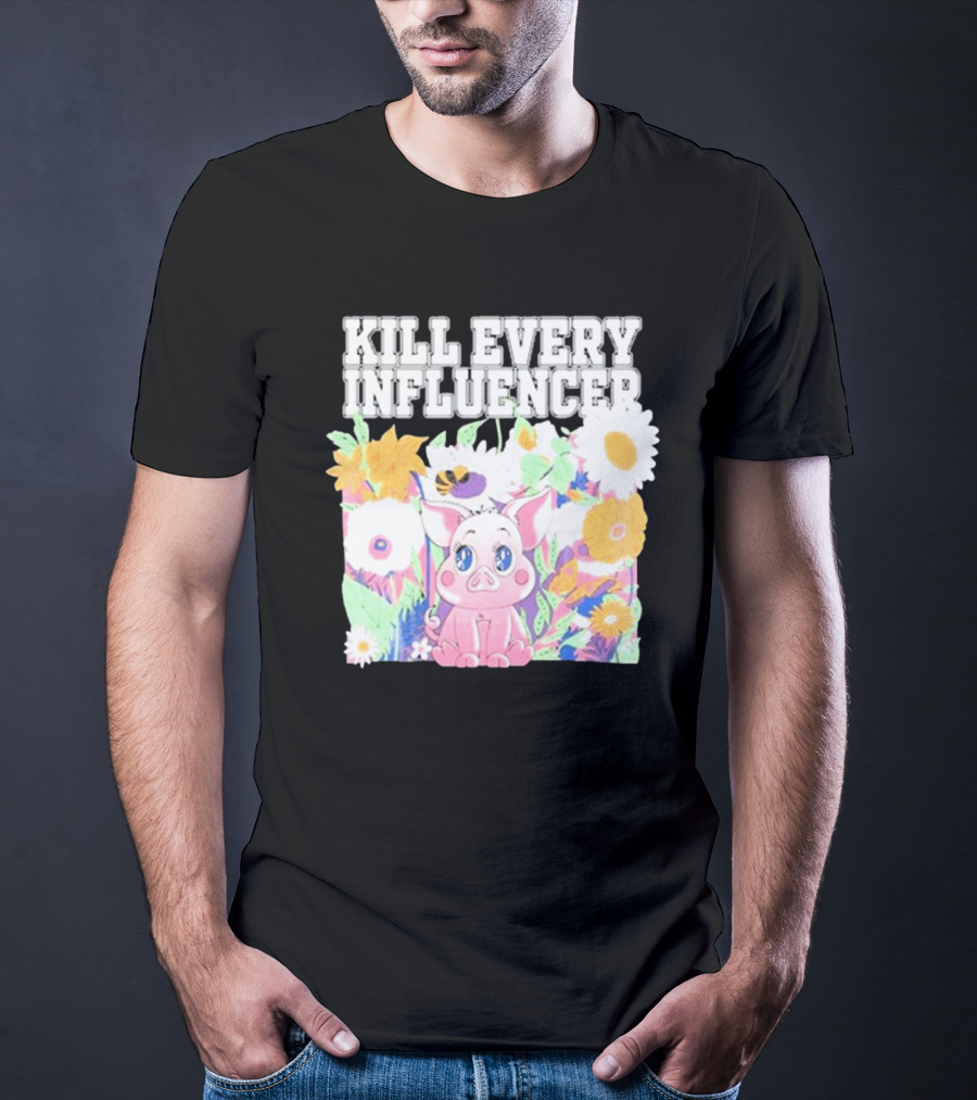 Kill Every Influencer Cute Pig Surrounded By Colorful Flowers T-Shirt