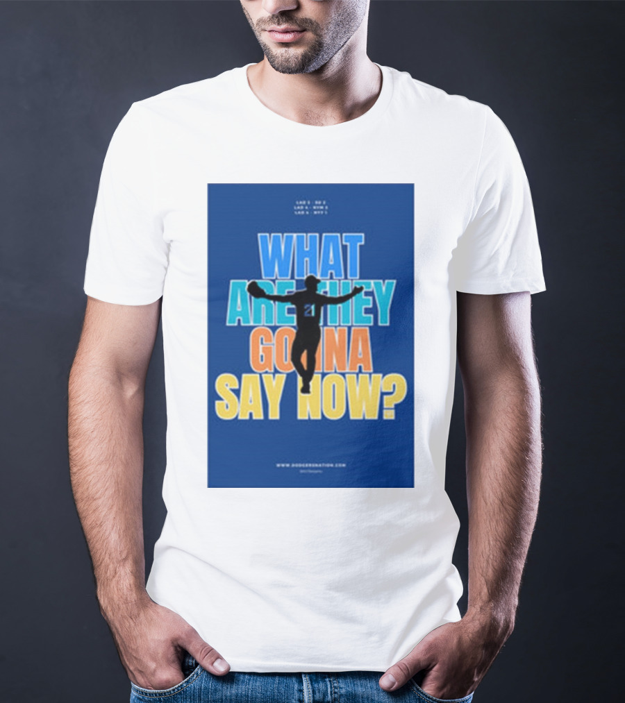 What Are They Gonna Say Now Dodgers Nation Los Angeles Baseball T-Shirt