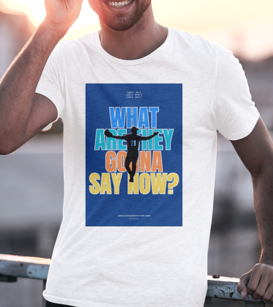 What Are They Gonna Say Now Dodgers Nation Los Angeles Baseball T-Shirt