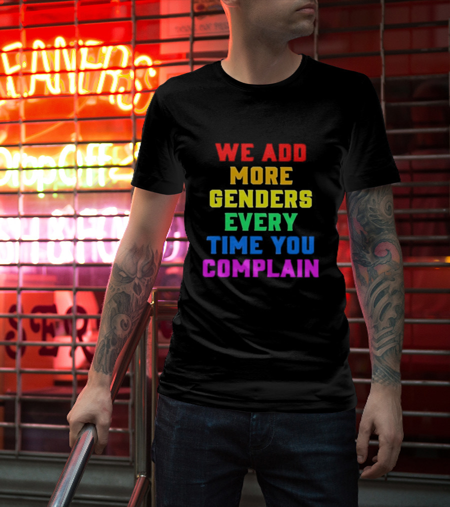 We Add More Genders Every Time You Complain Rainbow Text T-Shirt