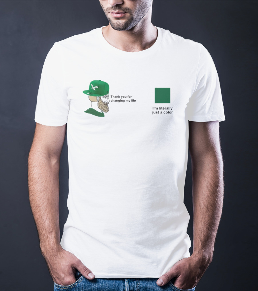 Philadelphia Eagles Thank You For Changing My Life I'm Literally Just A Color Green Cap T-Shirt