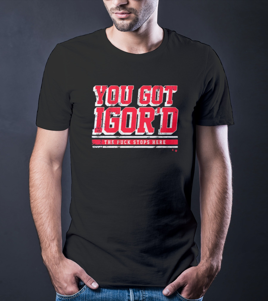 You Got Igor’d The Puck Stops Here New York Rangers NHL Gor Shesterkin T-Shirt
