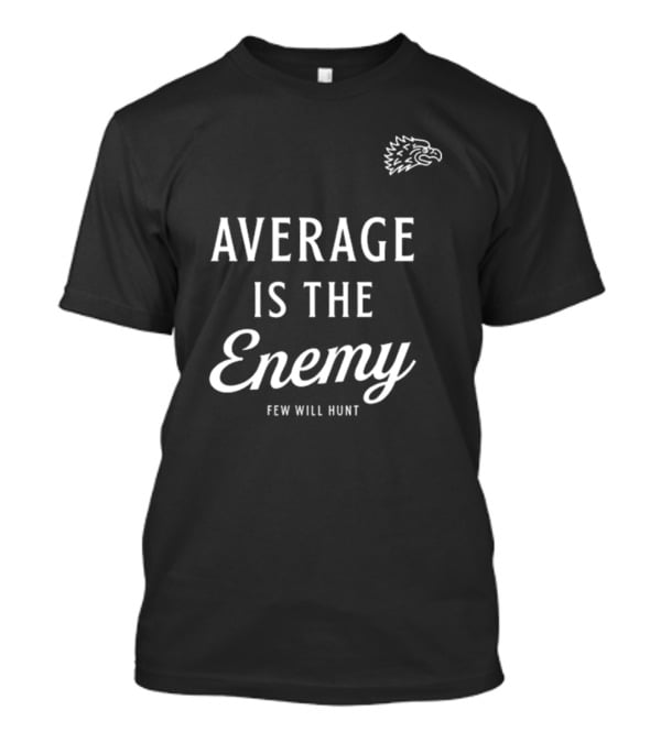 Dr Shawn Baker Average Is The Enemy Few Will Hunt Eagle Head T-Shirt