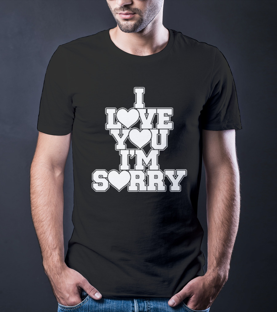 I Love You I'm Sorry T-Shirt