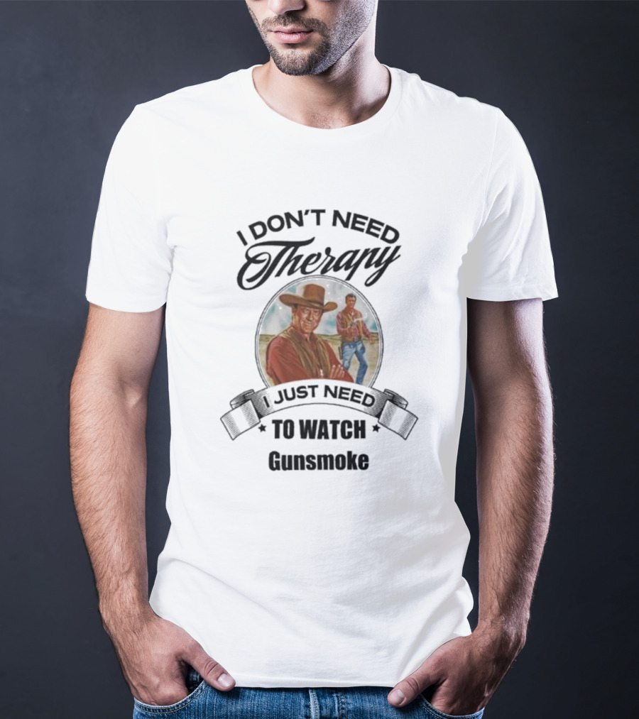 I Don’t Need Therapy I Just Need To Watch Gunsmoke T-Shirt