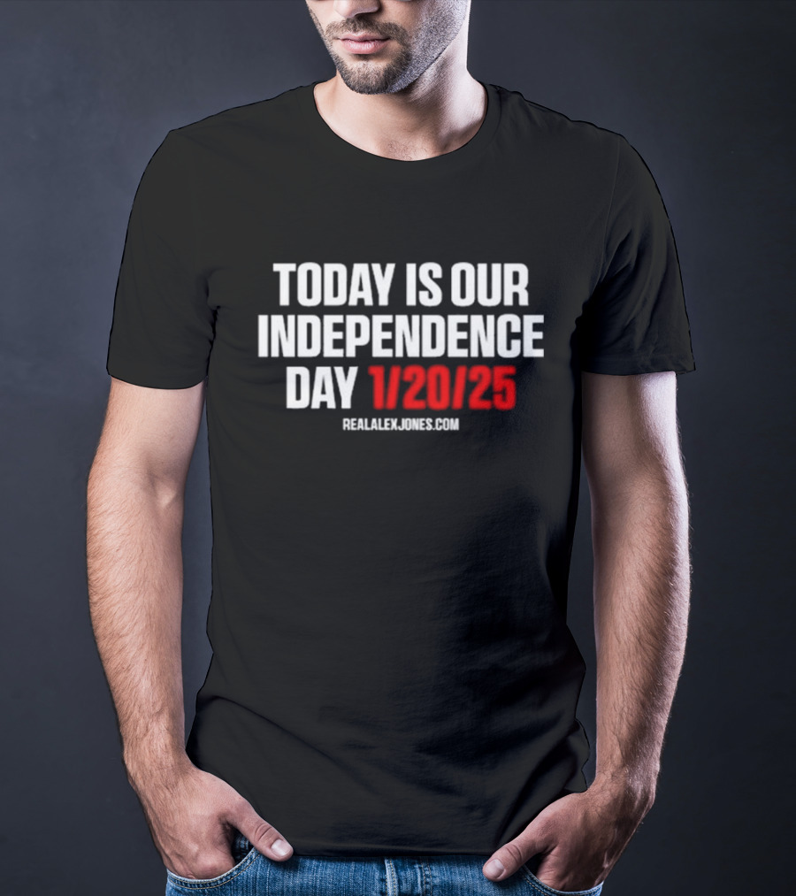 Today Is Our Independence Day 1-20-25 RealAlexJones.com T-Shirt