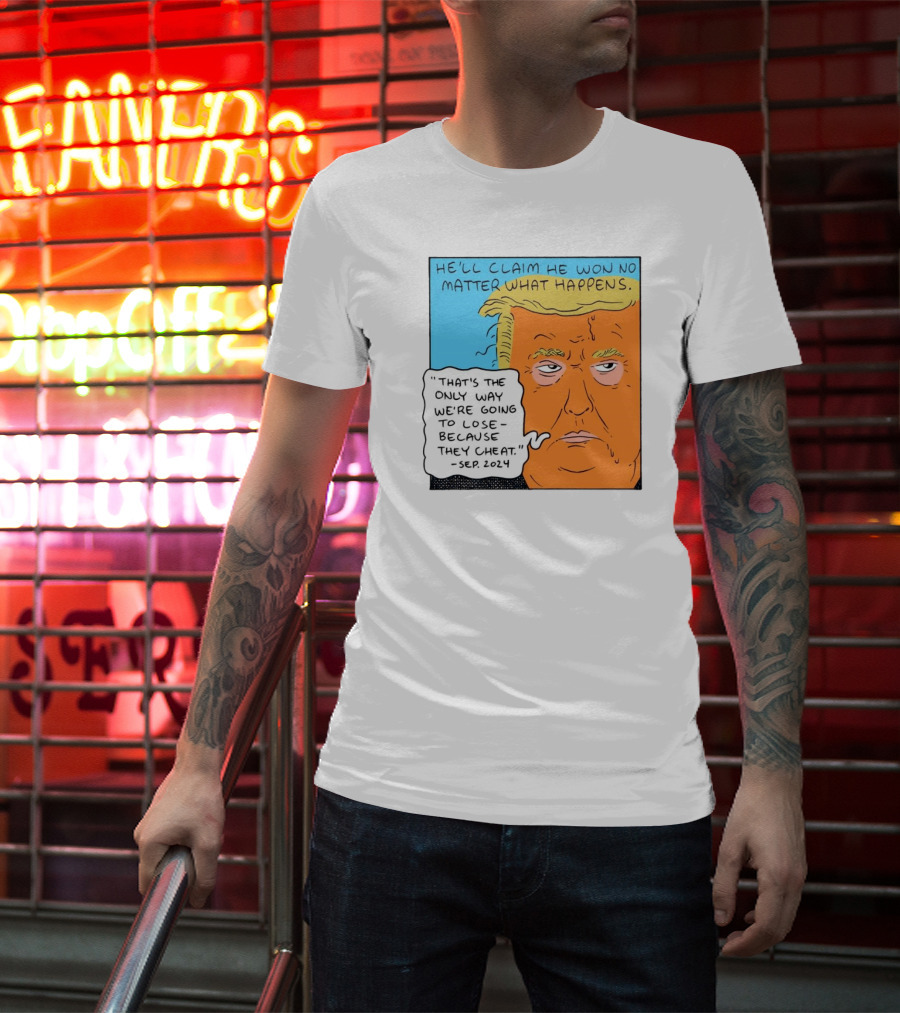 He'll Claim He Won No Matter What Happens That's The Only Way We're Going To Lose Because They Cheat Sep T-Shirt