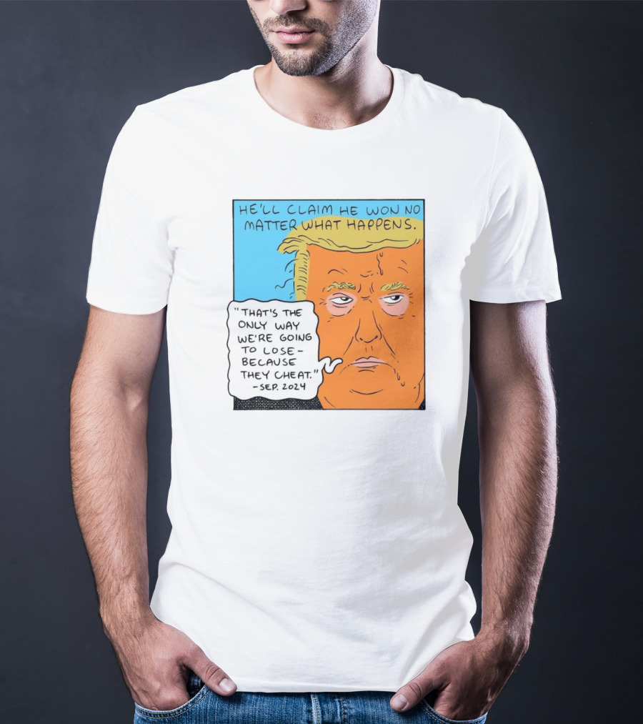 He'll Claim He Won No Matter What Happens That's The Only Way We're Going To Lose Because They Cheat Sep T-Shirt