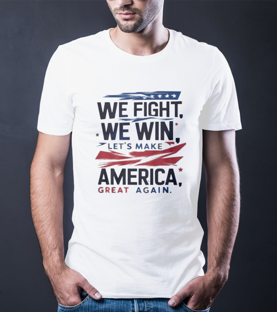We Fight We Win Let's Make America Great Again T-Shirt