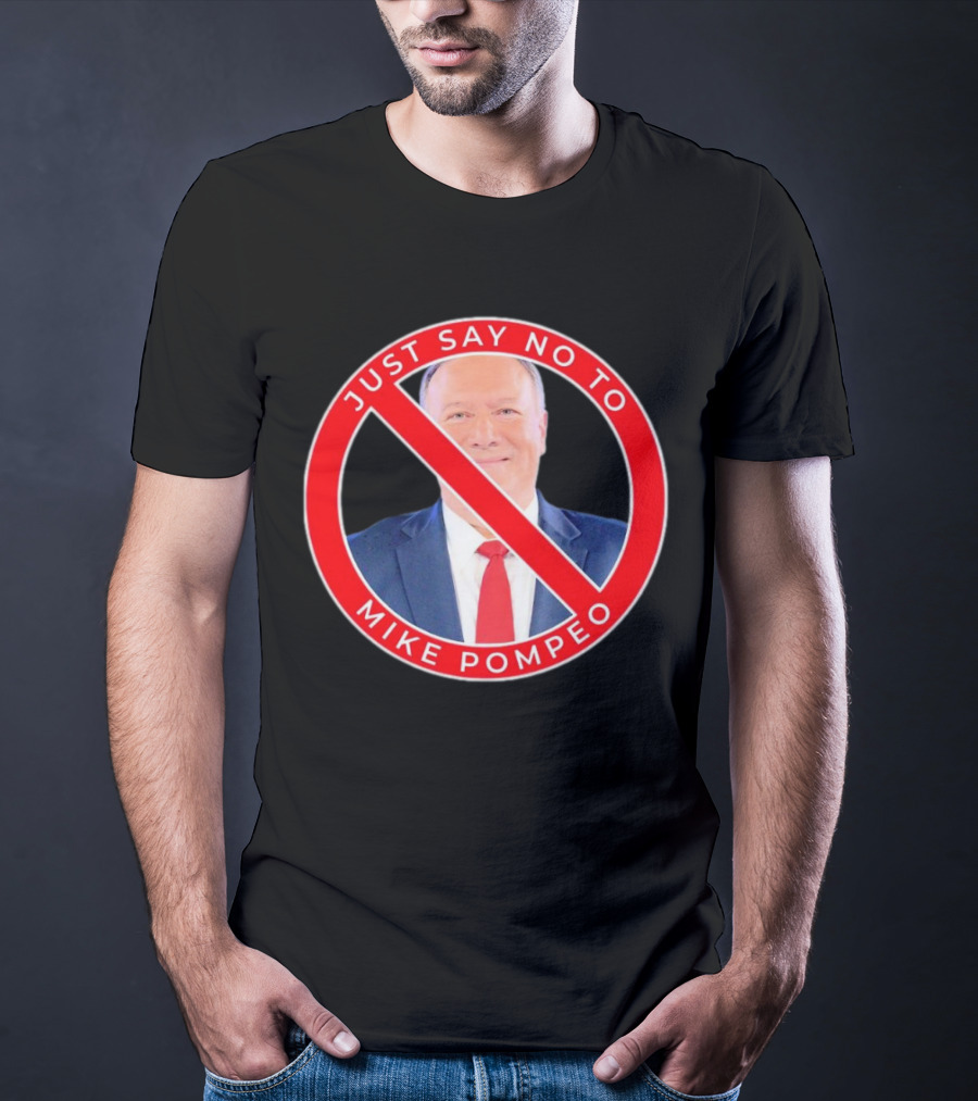 Just Say No To Mike Pompeo T-Shirt