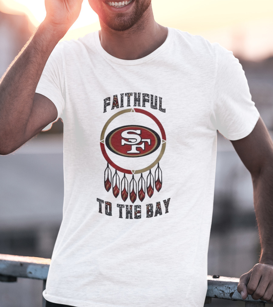 Faithful To The Bay San Francisco 49ers Native American Heritage Month T-Shirt