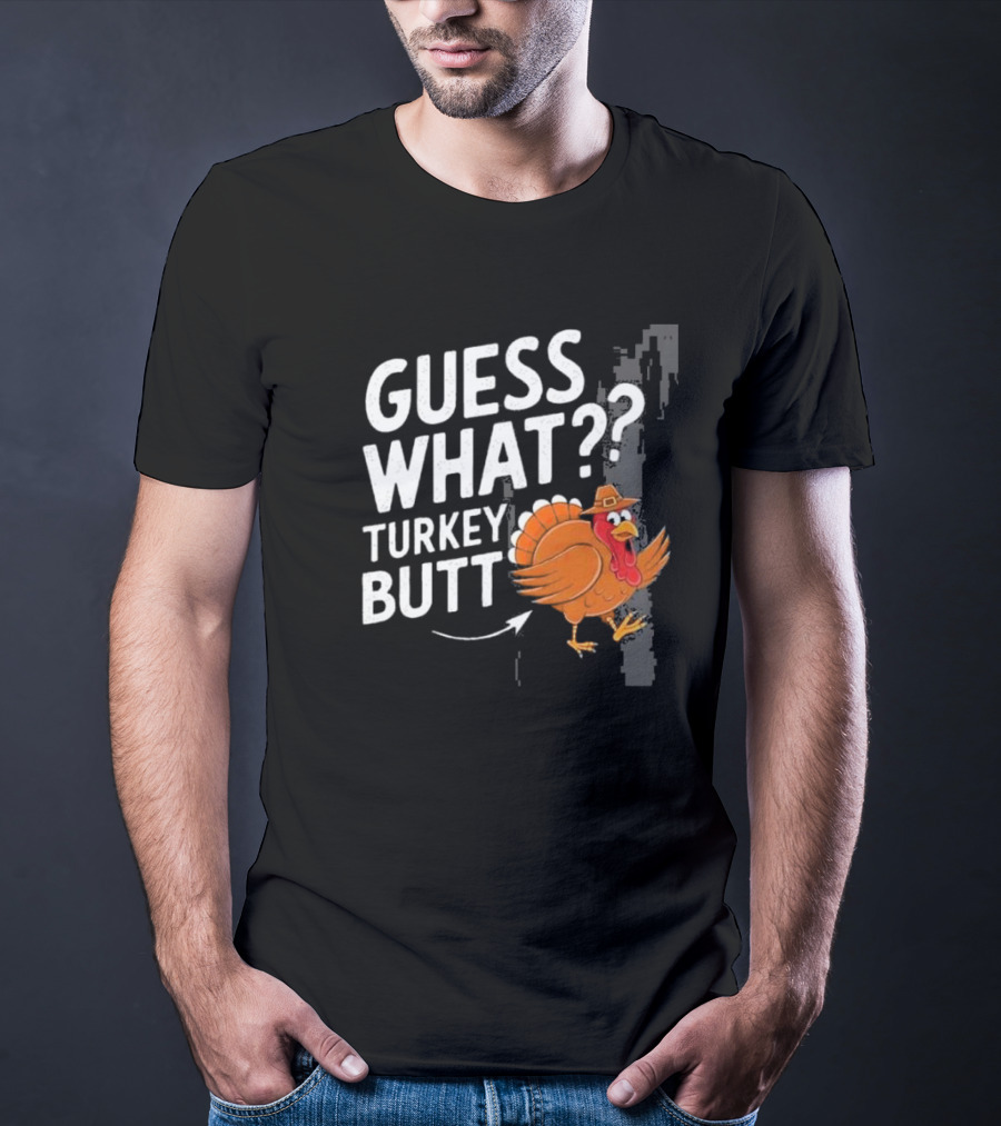 Thanksgiving Turkey Butt Guess What?? T-Shirt
