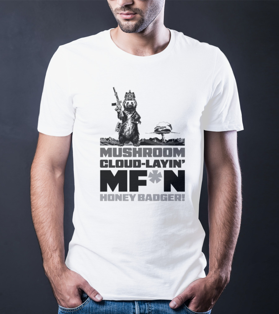 Mushroom Cloud-Layin' MF*N Honey Badger American Trigger Pullers T-Shirt