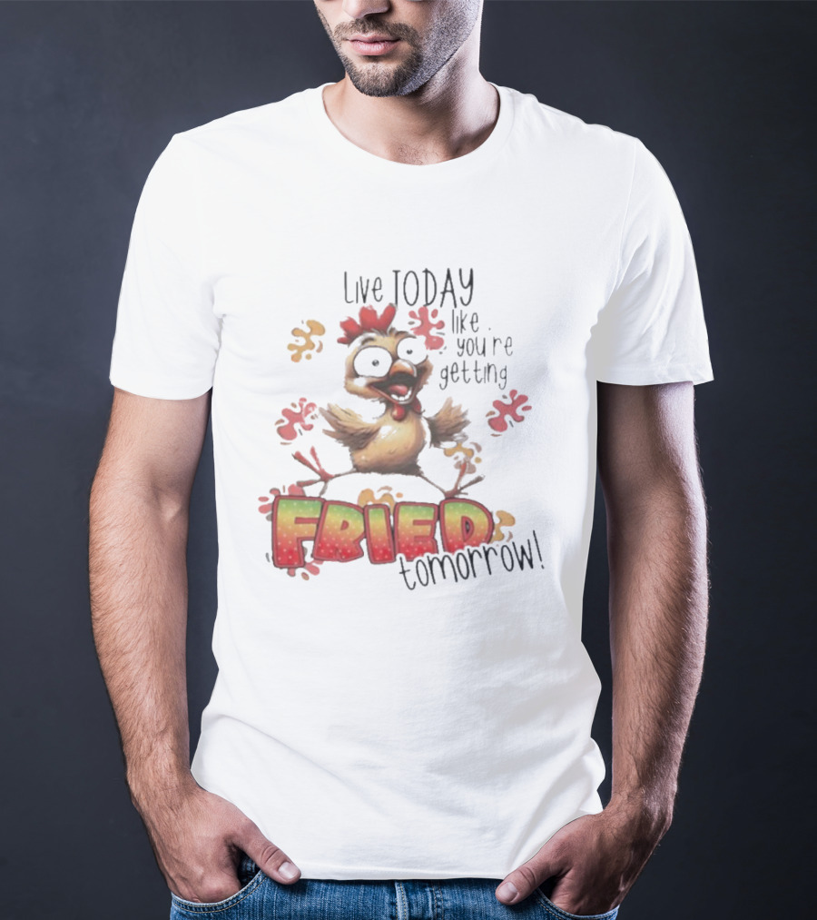 Live Today Like You’re Getting Fried Tomorrow Chicken Character Splatters T-Shirt