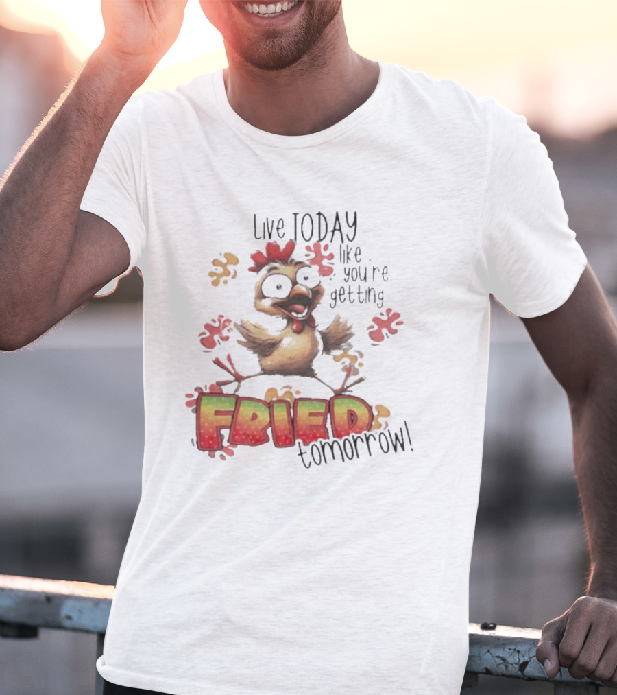 Live Today Like You’re Getting Fried Tomorrow Chicken Character Splatters T-Shirt
