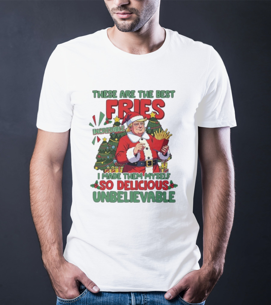 These Are The Best Fries Incredible I Made Them Myself So Delicious Unbelievable Christmas Santa T-Shirt