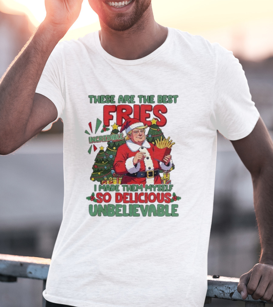 These Are The Best Fries Incredible I Made Them Myself So Delicious Unbelievable Christmas Santa T-Shirt
