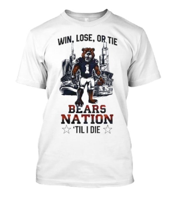 Win Lose Or Tie Bears Nation Til I Die Chicago Bears T-Shirt