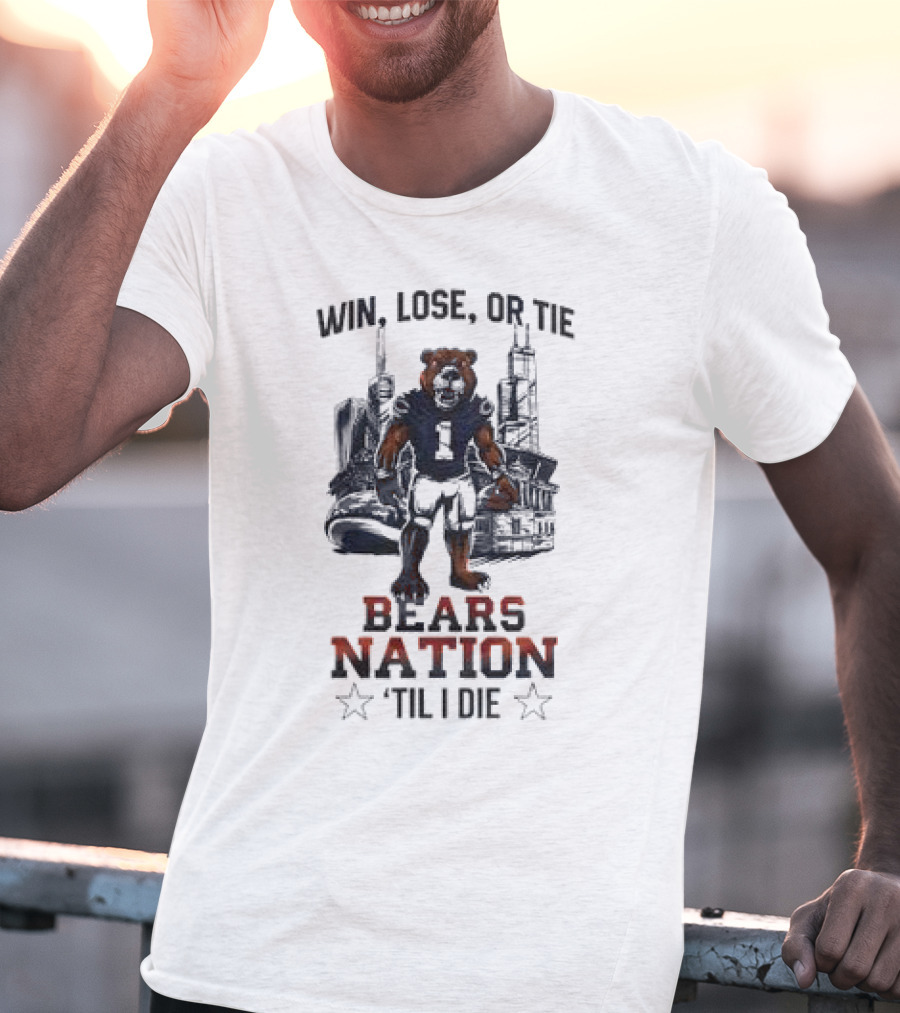 Win Lose Or Tie Bears Nation Til I Die Chicago Bears T-Shirt